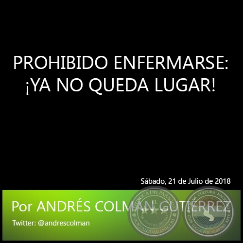 PROHIBIDO ENFERMARSE: ¡YA NO QUEDA LUGAR! - Por ANDRÉS COLMÁN GUTIÉRREZ - Sábado, 21 de Julio de 2018